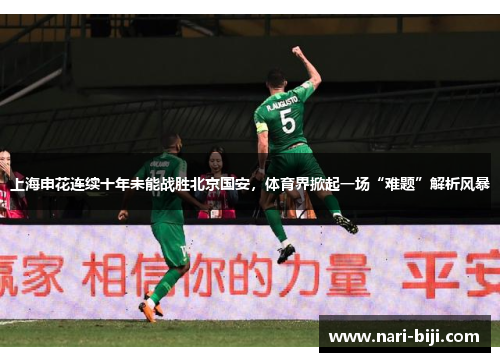 上海申花连续十年未能战胜北京国安，体育界掀起一场“难题”解析风暴